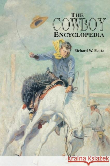 The Cowboy Encyclopedia Richard W. Slatta 9780874367386 ABC-CLIO