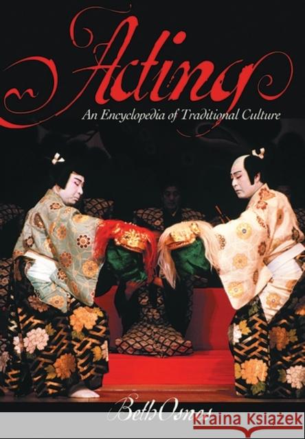 Acting: An International Encyclopedia of Traditional Culture Osnes, Mary Beth 9780874367959 ABC-CLIO