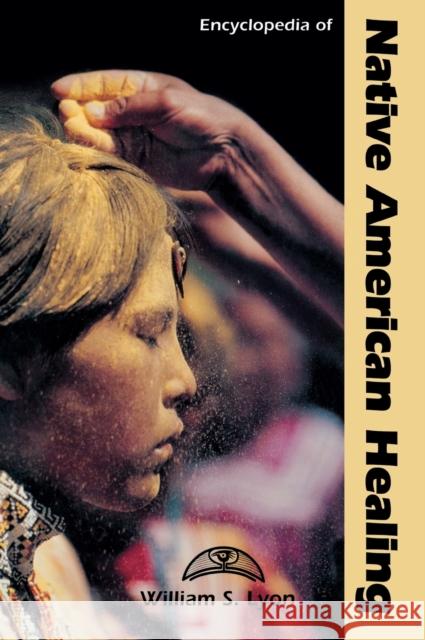 Encyclopedia of Native American Healing William S. Lyon 9780874368529 ABC-CLIO