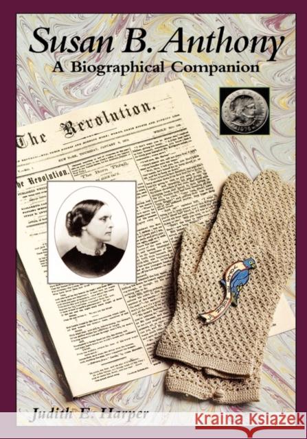 Susan B. Anthony: A Biographical Companion Harper, Judith E. 9780874369489 ABC-CLIO