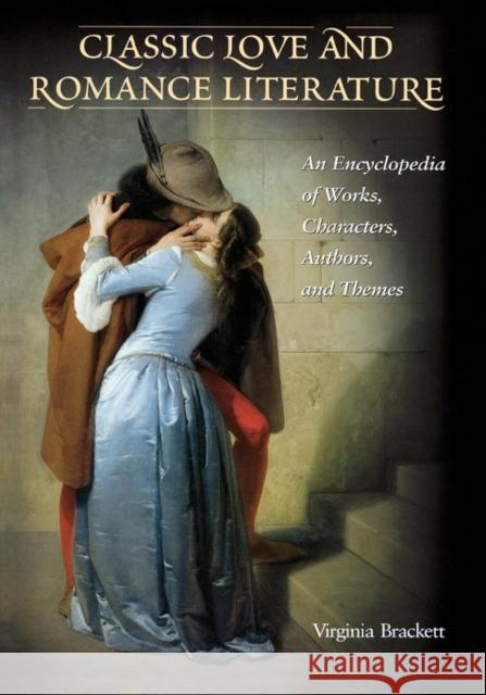 Classic Love and Romance Literature: An Encyclopedia of Works, Characters, Authors, and Themes Roberts-Brackett, Virginia 9780874369557 ABC-CLIO