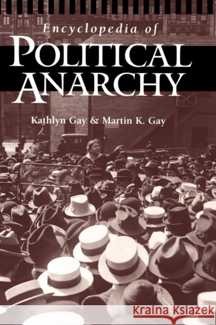 Encyclopedia of Political Anarchy Kathlyn Gay Martin K. Gay Martin K. Gay 9780874369823 ABC-CLIO