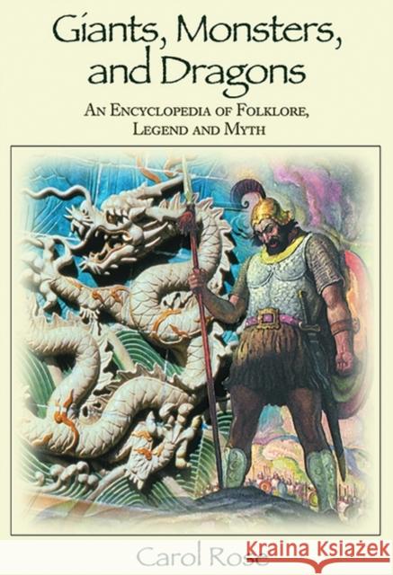 Giants, Monsters, and Dragons: An Encyclopedia of Folklore, Legend, and Myth Rose, Carol 9780874369885