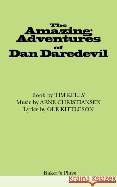 The Amazing Adventures of Dan Daredevil Tim Kelly Ole Kittleson Arne Christiansen 9780874400953 Baker's Plays