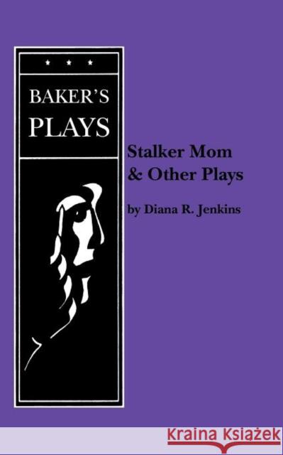 Stalker Mom and Other Plays Diana R. Jenkins 9780874402209