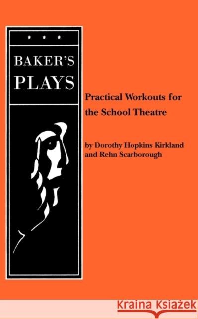 Practical Workouts for the School Theatre Dorothy Hopkins Kirkland Rehn Scarborough 9780874402704 Baker's Plays