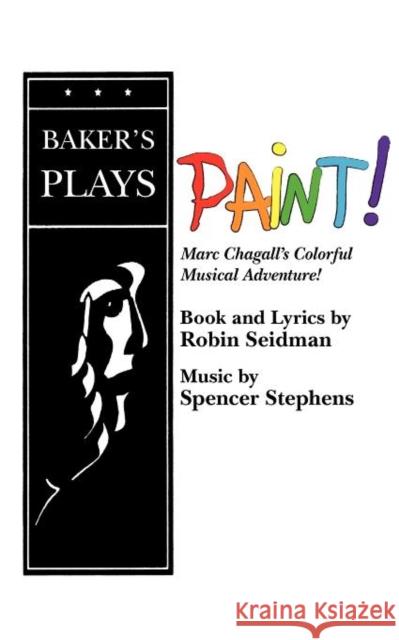 Paint! Robin Seidman Spencer Stephens  9780874403275 Baker's Plays