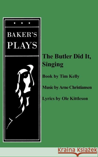 The Butler Did It Singing Tim Kelly Ole Kittleson Arne Christiansen 9780874403770 Baker's Plays