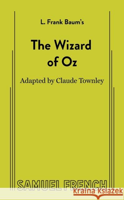 The Wizard of Oz (non-musical) L Frank Baum, Claude Townley 9780874404906 Samuel French, Inc.