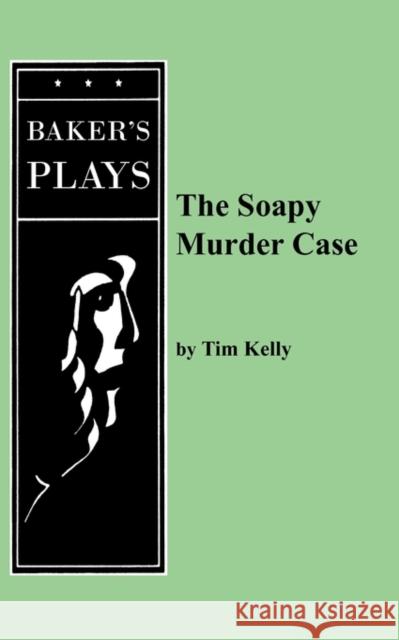 The Soapy Murder Case Tim Kelly 9780874405910 Baker's Plays