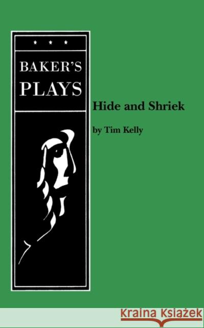 Hide and Shriek Tim Kelly 9780874408171 Baker's Plays