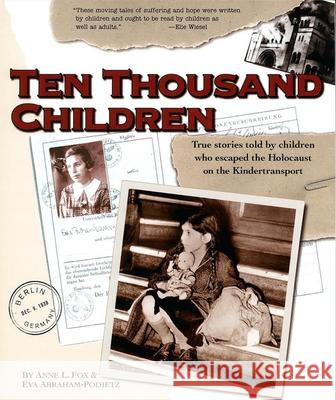 Ten Thousand Children: True Stories Told by Children Who Escaped the Holocaust on the Kindertransport Anne L. Fox Eva Abraham-Podietz Eva Abraham-Podietz 9780874416480 Behrman House Publishing