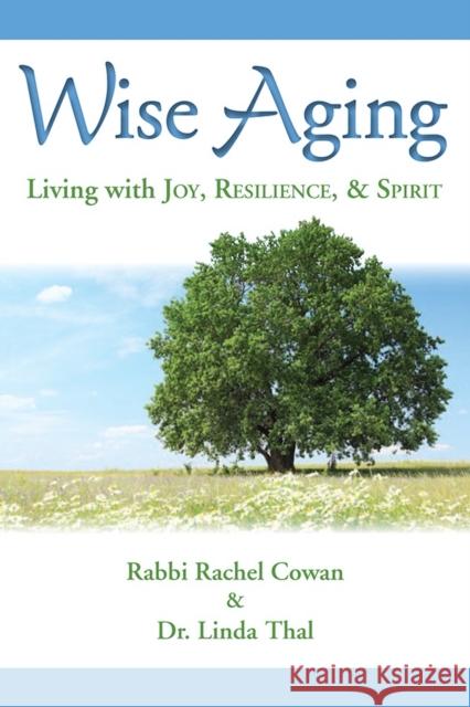 Wise Aging: Living with Joy, Resilience, & Spirit Cowan, Rabbi Rachel 9780874419214 Behrman House Publishing