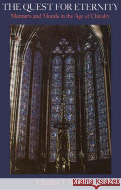 The Quest for Eternity: Manners and Morals in the Age of Chivalry. [Orig. Pub. as the Age of Chivalry.] Charles T. Wood 9780874512595 University Press of New England