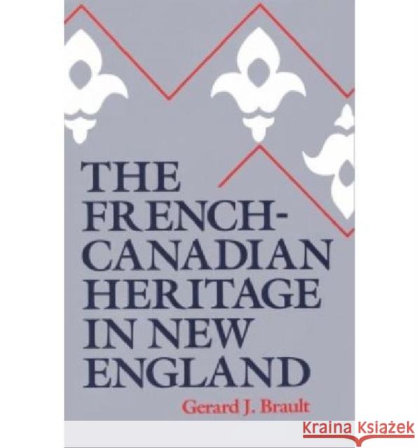 The French-Canadian Heritage in New England Gerard J. Brault 9780874513592