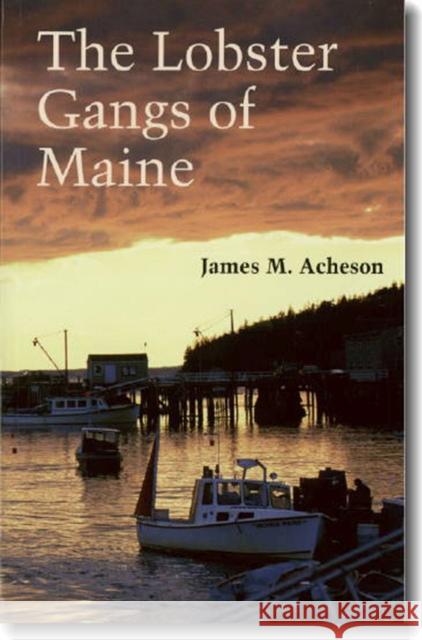 The Lobster Gangs of Maine James M. Acheson 9780874514513
