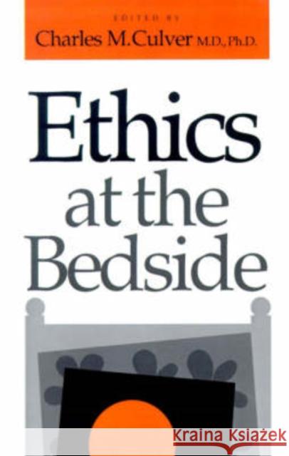 Ethics at the Bedside Charles M. Culver 9780874516272 University Press of New England