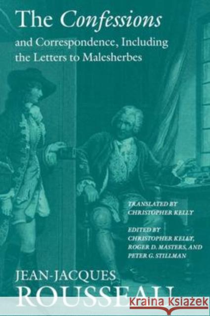 The Confessions and Correspondence, Including the Letters to Malesherbes Jean-Jacques Rousseau, Christopher Kelly, Roger D. Masters, Peter G. Stillman, Christopher Kelly 9780874518368 Dartmouth College Press