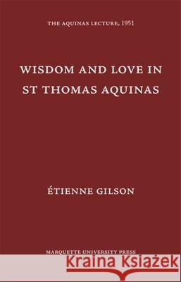Wisdom and Love in St. Thomas Aquinas Etienne Gilson   9780874621167