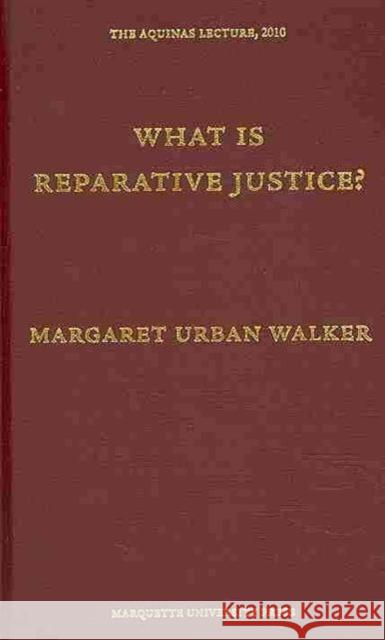 What is Reparative Justice? (Aquinas Lecture) (Aquinas Lectures) Margaret Urban Walker   9780874621778