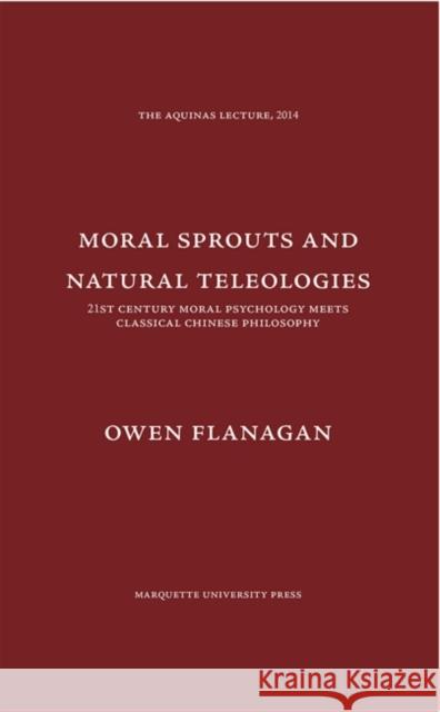 Moral Sprouts and Natural Teleologies : 21st Century Moral Psychology Meets Classical Chinese Philosophy Owen Flanagan 9780874621853 Eurospan (JL)