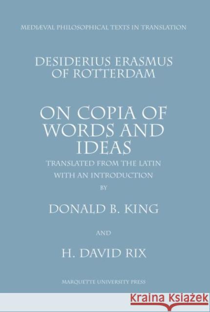 On Copia of Words and Ideas : Desiderius Erasmus of Rotterdam De Utraque Verborum ac Rerum Copia Donald King 9780874622126 Eurospan