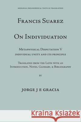 Suarez on Individuation : Metaphysical Disputation V, Individual Unity and Its Principle Francisco Suarez Francisco Suaarez  9780874622232 Marquette University Press