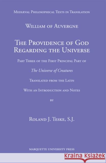 The Providence of God Regarding the Universe : Part Three of the First Principle Part of The Universe of Creatures William of Auvergne William Roland J Teske 9780874622461 Marquette University Press