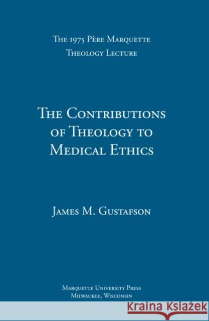 The Contributions of Theology to Medical Ethics James M. Gustafson   9780874625073