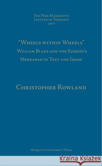 Wheels Within Wheels: William Blake & Ezekiel's Merkabah in Text & Image Christopher Rowland   9780874625875 Marquette University Press