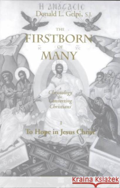 The Firstborn of Many : A Christology for Converting Christians.           To Hope in Jesus Christ Donald L. Gelpi   9780874626445