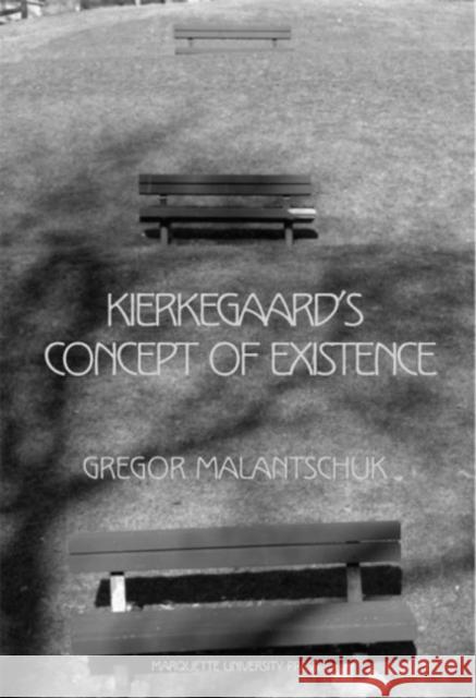 Kierkegaard's Concept of Existence Gregor Malantschuk Howard V. Hong Edna H. Hong 9780874626582 Marquette University Press