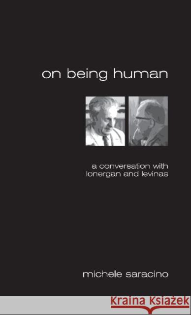 On Being Human : A Conversation with Lonergan and Levinas. Michele Saracino   9780874626872