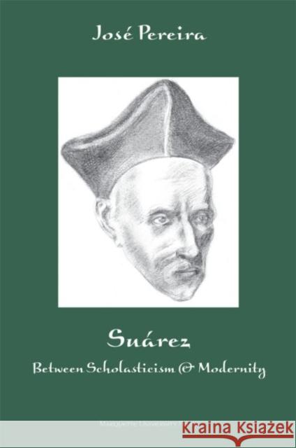 Suarez : Between Scholasticism & Modernity Jose Pereira   9780874627503