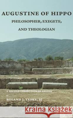 Augustine of Hippo, Philosopher, Exegete And Theologian: A Second Collection of Essays Roland J., S.J. Teske   9780874627640 Marquette University Press