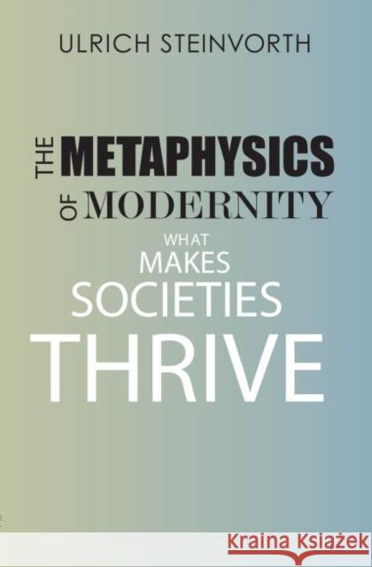 The Metaphysics of Modernity: What Makes Societies Thrive Ulrich Steinvorth   9780874628210
