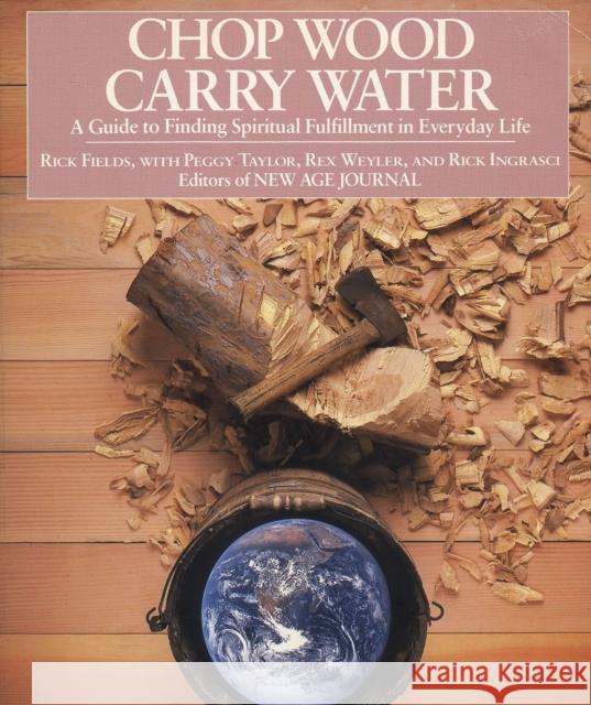 Chop Wood, Carry Water: A Guide to Finding Spiritual Fulfillment in Everyday Life Fields, Rick 9780874772098 Jeremy P. Tarcher