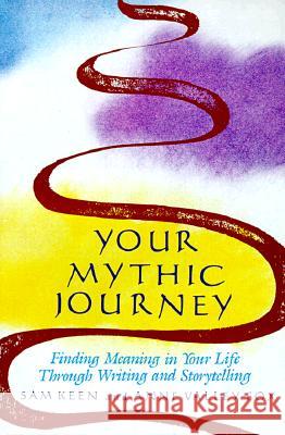 Your Mythic Journey: Finding Meaning in Your Life Through Writing and Storytelling Sam Keen Anne Valley-Fox 9780874775433