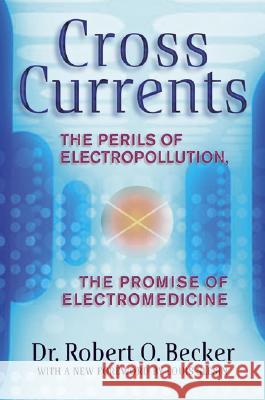 Cross Currents: The Perils of Electropollution, the Promise of Electromedicine Becker, Robert O. 9780874776096 Jeremy P. Tarcher