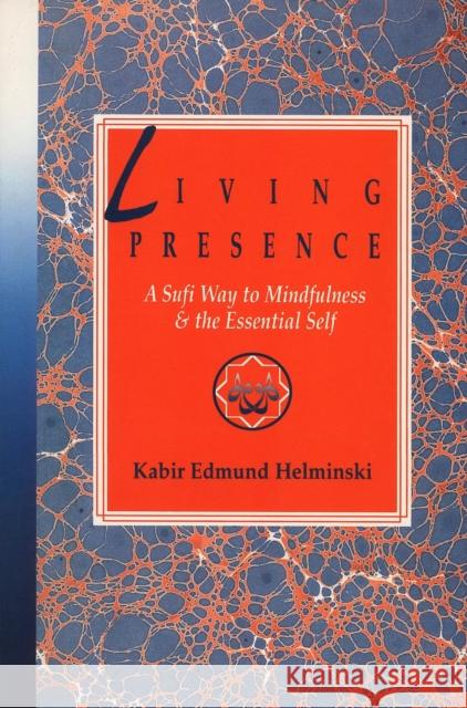 Living Presence: A Sufi Way to Mindfulness & the Essential Self Kabir, PhD Helminski 9780874776997