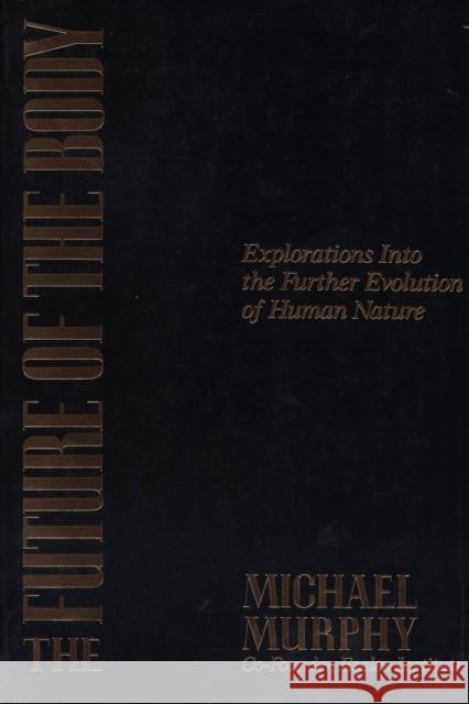 The Future of the Body: Explorations Into the Further Evolution of Human Nature Murphy, Michael 9780874777307 Jeremy P. Tarcher