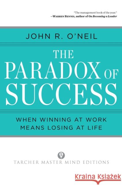 The Paradox of Success: When Winning at Work Means Losing at Life John R. O'Neil 9780874777727