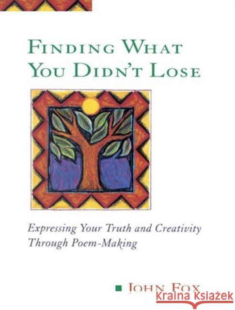 Finding What You Didn't Lose: Expressing Your Truth and Creativity Through Poem-Making Fox, John 9780874778090 Jeremy P. Tarcher