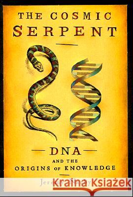 The Cosmic Serpent: DNA and the Origins of Knowledge Jeremy Narby Jeremy Nanby 9780874779646 Jeremy P. Tarcher