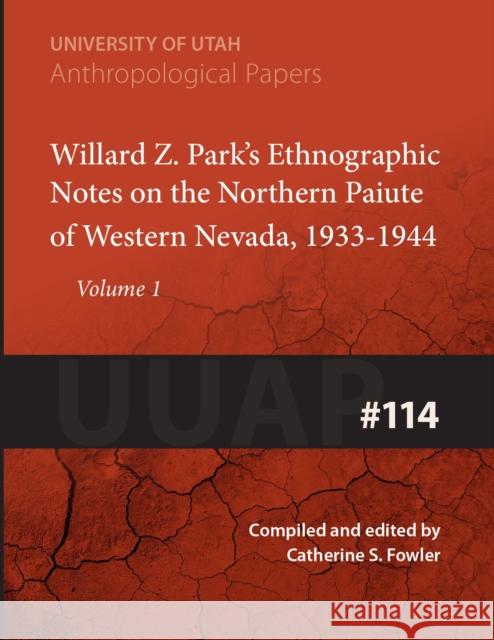 Willard Z. Park's Notes on the Northern Paiute of Western Nevada, 1933-1940: Uuap 114volume 114 Fowler, Catherine S. 9780874803167