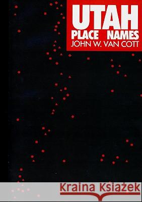 Utah Place Names: A Comprehensive Guide to the Origins of Geographic Names John W. Va Kimball T. Harper 9780874803457 University of Utah Press