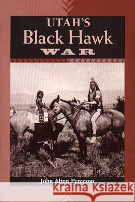 Utah's Black Hawk War Peterson, John Alton 9780874805086 University of Utah Press