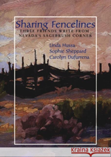 Sharing Fencelines: Three Friends Write from Nevada's Sagebrush Corner Hussa, Linda 9780874807127 University of Utah Press