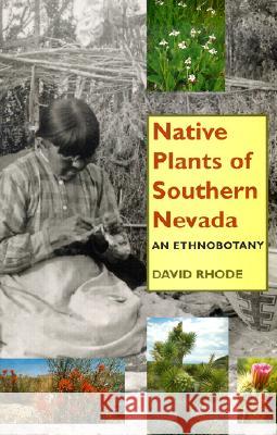 Native Plants of Southern Nevada: An Ethnobotany Rhode, David 9780874807226 University of Utah Press