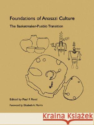 Foundations of Anasazi Culture: The Basketmaker Pueblo Transition Paul F. Reed 9780874807455 University of Utah Press
